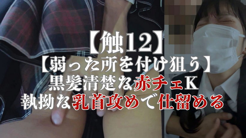 【触12】【弱った所を付け狙う】黒髪清楚な赤チェK、執拗な乳首攻めで仕留める